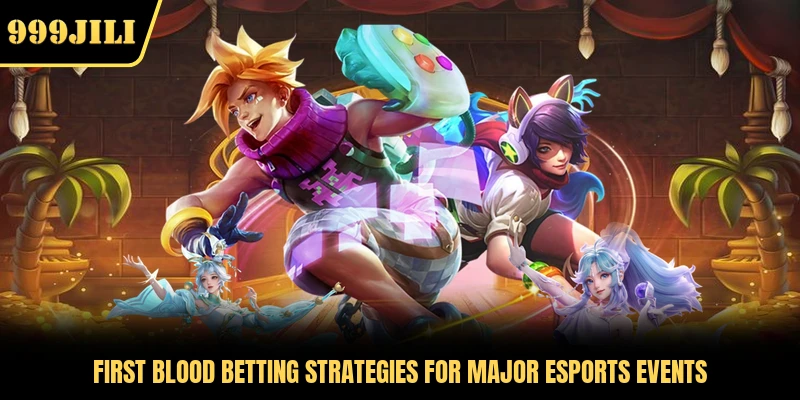 First Blood Betting Strategies For Major Esports Events