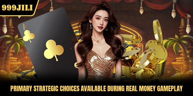 Primary strategic choices available during real money gameplay