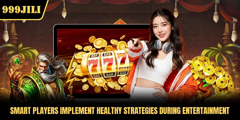 Smart players implement healthy strategies during entertainment