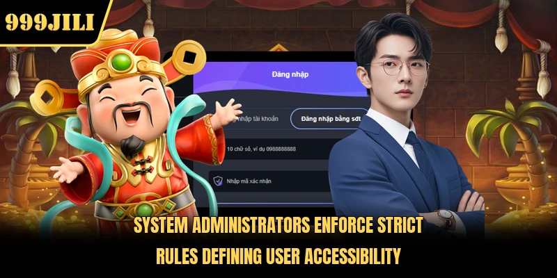 System administrators enforce strict rules defining user accessibility