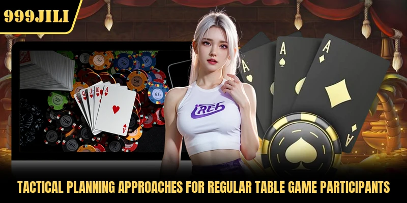Tactical planning approaches for regular table game participants